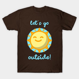 Let's Go Outside! With A Happy Sun To Celebrate Summer T-Shirt